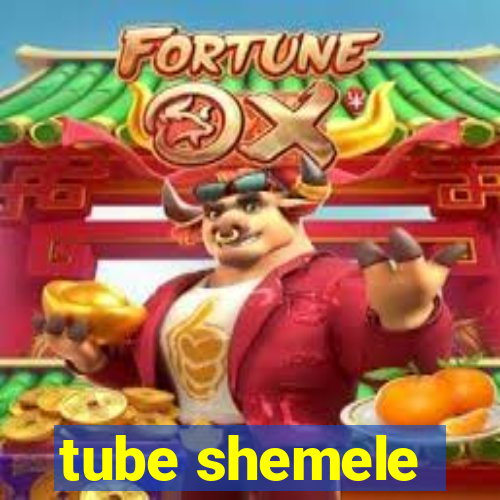 tube shemele